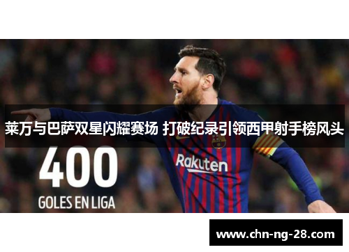 莱万与巴萨双星闪耀赛场 打破纪录引领西甲射手榜风头