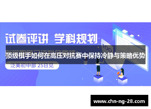 顶级棋手如何在高压对抗赛中保持冷静与策略优势 顶级棋手如何在高压对抗赛中保持冷静与策略优势