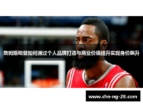 詹姆斯哈登如何通过个人品牌打造与商业价值提升实现身价飙升