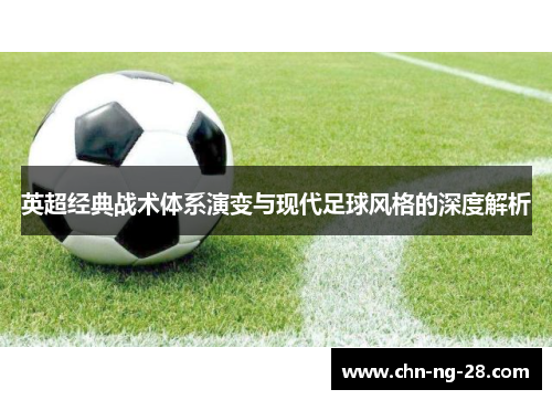 英超经典战术体系演变与现代足球风格的深度解析 英超经典战术体系演变与现代足球风格的深度解析
