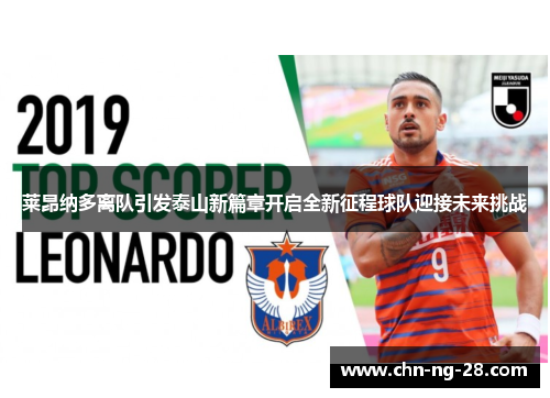 莱昂纳多离队引发泰山新篇章开启全新征程球队迎接未来挑战 莱昂纳多离队引发泰山新篇章开启全新征程球队迎接未来挑战