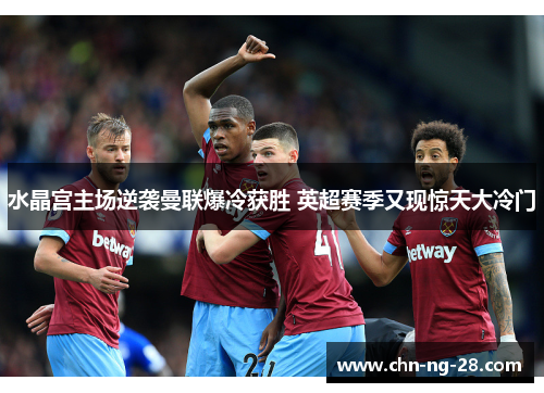 水晶宫主场逆袭曼联爆冷获胜 英超赛季又现惊天大冷门