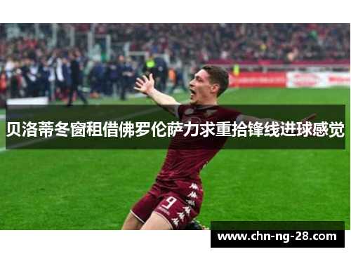 贝洛蒂冬窗租借佛罗伦萨力求重拾锋线进球感觉