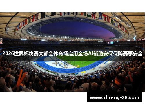 2026世界杯决赛大都会体育场启用全场AI辅助安保保障赛事安全